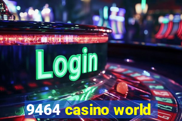 9464 casino world